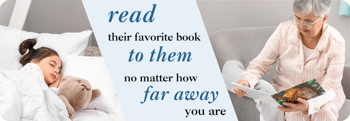 Read their favorite Book to them, no matter how far away you are. 
